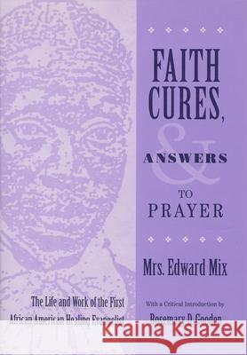 Faith Cures, and Answers to Prayer: The Life and Work of the First African American Healing Evangelist Mix, Mrs Edward 9780815629320 Syracuse University Press