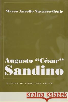 Augusto César Sandino: Messiah of Light and Truth Navarro-Genie, Marco Aurelio 9780815629498