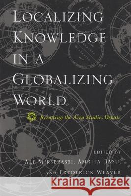 Localizing Knowledge in a Globalizing World: Recasting the Area Studies Debate Mirsepassi, Ali 9780815629634 Syracuse University Press