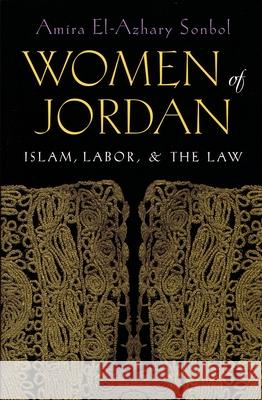 Women of Jordan: Islam, Labor, and the Law Sonbol, Amira El 9780815629641 Syracuse University Press