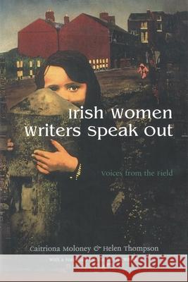 Irish Women Writers Speak Out: Voices from the Field Moloney, Caitriona 9780815629719 Syracuse University Press