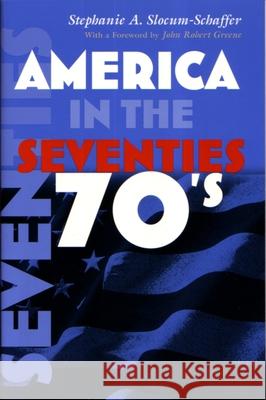 America in the Seventies Stephanie A. Slocum-Schaffer 9780815629733