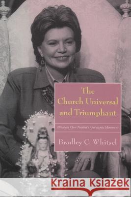 The Church Universal and Triumphant: Elizabeth Clare Prophet's Apocalptic Movement Whitsel, Bradley C. 9780815630005 Syracuse University Press