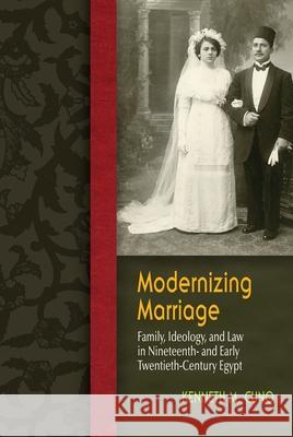 Modernizing Marriage: Family, Ideology, and Law in Nineteenth- And Early Twentieth-Century Egypt Kenneth M. Cuno 9780815630067 Syracuse University Press