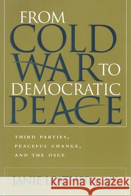 From Cold War to Democratic Peace: Third Parties, Peaceful Change, and the OSCE Janie Leatherman 9780815630074 Syracuse University Press