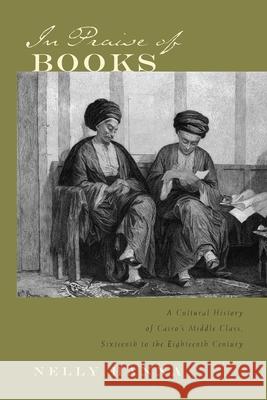 In Praise of Books: A Cultural History of Cairo's Middle Class, Sixteenth to the Eighteenth Century Hanna, Nelly 9780815630128 Syracuse University Press