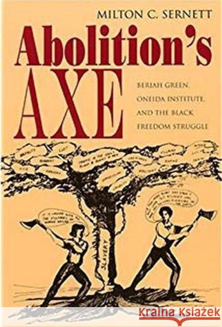 Abolition's Axe: Beriah Green, Oneida Institute, and the Black Freedom Struggle Sernett, Milton 9780815630227 Syracuse University Press