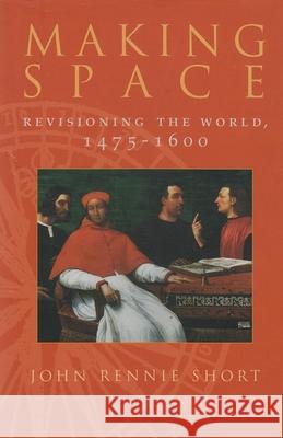 Making Space: Revisioning the World, 1475-1600 Short, John 9780815630234