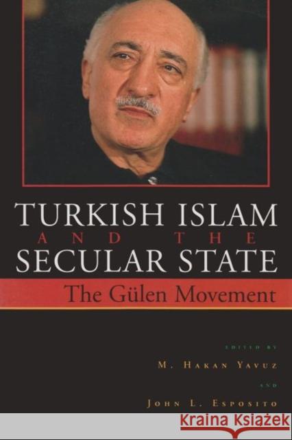 Turkish Islam and the Secular State: The Gülen Movement Yavuz, M. Hakan 9780815630401 Syracuse University Press