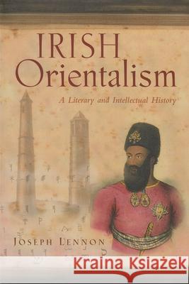 Irish Orientalism: A Literary and Intellectual History Lennon, Joseph 9780815630449 Syracuse University Press