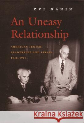 An Uneasy Relationship: American Jewish Leadership and Israel, 1948-1957 Ganin, Zvi 9780815630517 Syracuse University Press