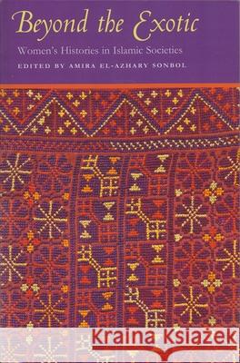 Beyond the Exotic: Women's Histories in Islamic Societies Sonbol, Amira El-Azhary 9780815630555 Syracuse University Press