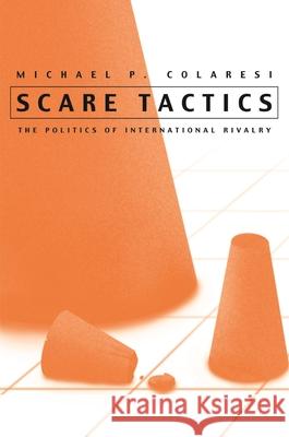 Scare Tactics: The Politics of International Rivalry Colaresi, Michael P. 9780815630661 Syracuse University Press