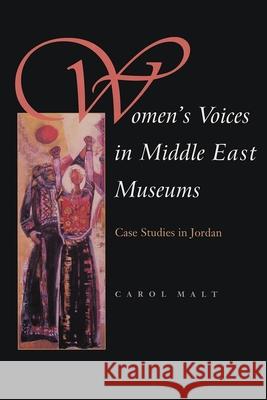 Women's Voices in Middle East Museums: Case Studies in Jordan Malt, Carol 9780815630784 Syracuse University Press