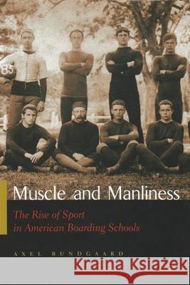 Muscle and Manliness: The Rise of Sport in American Boarding Schools Bundgaard, Axel 9780815630821 Syracuse University Press