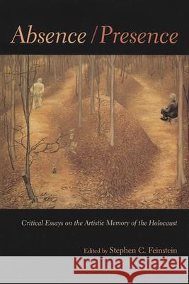 Absence / Presence: Critical Essays on the Artistic Memory of the Holocaust Feinstein, Stephen C. 9780815630838 0