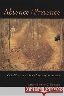 Absence / Presence: Critical Essays on the Artistic Memory of the Holocaust Feinstein, Stephen C. 9780815630838