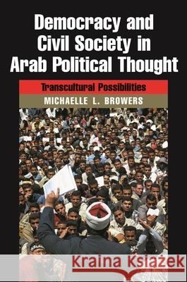 Democracy and Civil Society in Arab Political Thought: Transcultural Possibilities Browers, Michaelle L. 9780815630999 Syracuse University Press