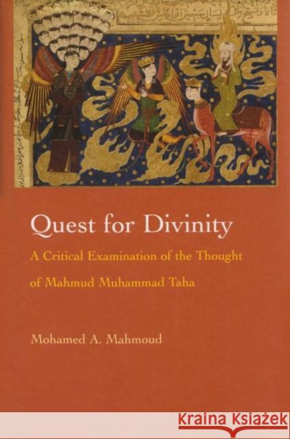 Quest For Divinity : A Critical Examination of the Thought of Mahmud Muhammad Taha Mohamed A. Mahmoud 9780815631002 Syracuse University Press