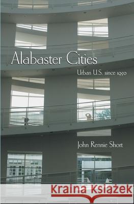 Alabaster Cities: Urban U.S. Since 1950 Short, John 9780815631057