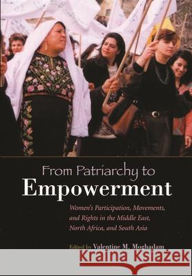 From Patriarchy to Empowerment: Women's Participation, Movements, and Rights in the Middle East, North Africa, and South Asia Moghadam, Valentine 9780815631118 Syracuse University Press