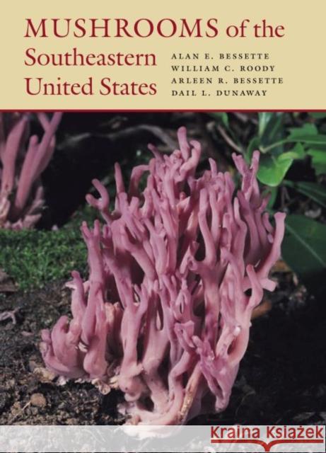 Mushrooms of the Southeastern United States Alan E. Bessette William C. Roody Arleen R. Bessette 9780815631125 Syracuse University Press