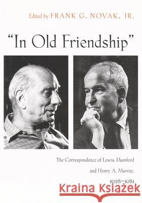In Old Friendship: The Correspondence of Lewis Mumford and Henry A. Murray, 1928-1981 Novak Jr, Frank G. 9780815631132 Syracuse University Press