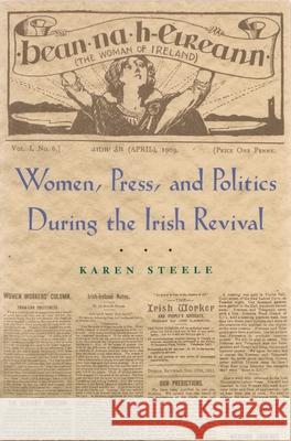 Women, Press, and Politics During the Irish Revival Steele, Karen 9780815631170 Syracuse University Press
