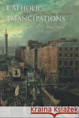 Catholic Emancipations: Irish Fiction from Thomas Moore to James Joyce Nolan, Emer 9780815631200 Syracuse University Press