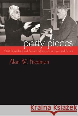 Party Pieces: Oral Storytelling and Social Performance in Joyce and Beckett Friedman, Alan W. 9780815631231