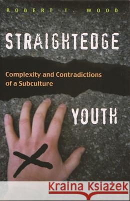 Straightedge Youth: Complexity and Contradictions of a Subculture Wood, Robert T. 9780815631279 Syracuse University Press
