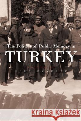 The Politics of Public Memory in Turkey Özyürek, Esra 9780815631316 Syracuse University Press