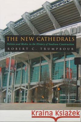 The New Cathedrals: Politics and Media in the History of Stadium Construction Trumpbour, Robert C. 9780815631323 Syracuse University Press