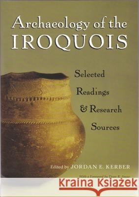 Archaeology of the Iroquois: Selected Readings and Research Sources Kerber, Jordan E. 9780815631392 Syracuse University Press