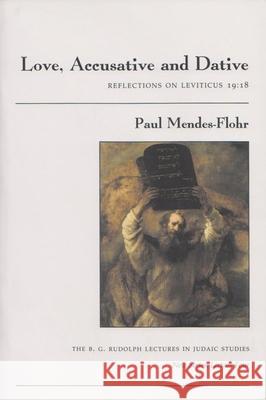 Love, Accusative and Dative: Reflections on Leviticus 19:18 Mendes-Flohr, Paul 9780815631439