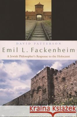 Emil L. Fackenheim: A Jewish Philosopher's Response to the Holocaust Patterson, David 9780815631569