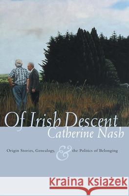 Of Irish Descent: Origin Stories, Genealogy, & the Politics of Belonging Nash, Catherine 9780815631590 Not Avail