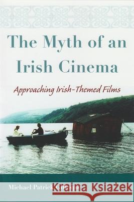 The Myth of an Irish Cinema: Approaching Irish-Themed Films Gillespie, Michael 9780815631682