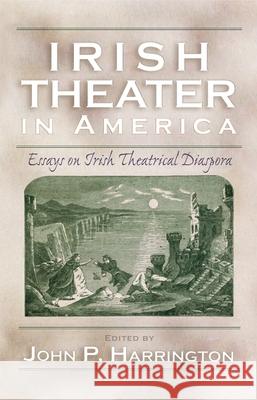 Irish Theater in America: Essays on Irish Theatrical Diaspora Harrington, John 9780815631699 Syracuse University Press