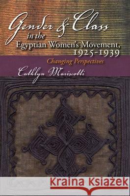 Gender and Class in the Egyptian Women's Movement, 1925-1939: Changing Perspectives Mariscotti, Cathlyn 9780815631705 0