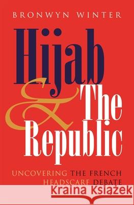 Hijab and the Republic: Uncovering the French Headscarf Debate Winter, Bronwyn 9780815631743