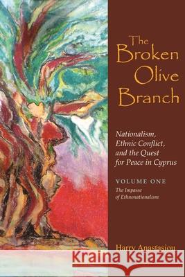 The Broken Olive Branch: Nationalism, Ethnic Conflict, and the Quest for Peace in Cyprus: Volume One: The Impasse of Ethnonationalism Anastasiou, Harry 9780815631965 Syracuse University Press