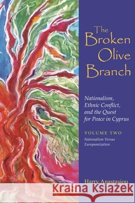 The Broken Olive Branch: Nationalism, Ethnic Conflict, and the Quest for Peace in Cyprus: Volume Two: Nationalism Versus Europeanization Anastasiou, Harry 9780815631972 Syracuse University Press