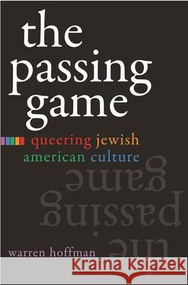 The Passing Game: Queering Jewish American Culture Hoffman, Warren 9780815632023 Syracuse University Press