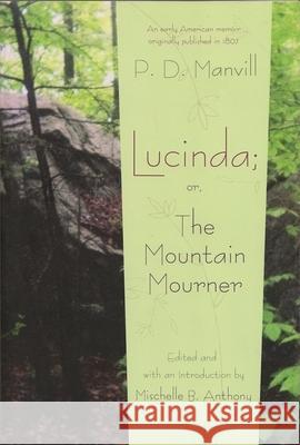 Lucinda; Or, the Mountain Mourner P. D. Manvill P D Manville                             Mischelle B. Anthony 9780815632085 Syracuse University Press