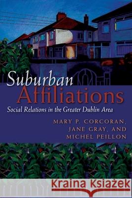 Suburban Affiliations: Social Relations in the Greater Dublin Area Corcoran, Mary P. 9780815632146 Not Avail