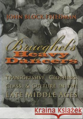 Brueghel's Heavy Dancers: Transgressive Clothing, Class, and Culture in the Late Middle Ages Friedman, John Block 9780815632153