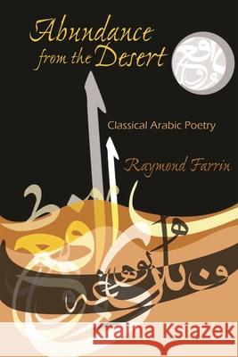 Abundance from the Desert: Classical Arabic Poetry Farrin, Raymond 9780815632221 Syracuse University Press