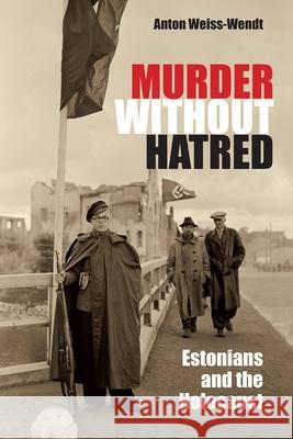 Murder Without Hatred: Estonians and the Holocaust Weiss-Wendt, Anton 9780815632283 Syracuse University Press