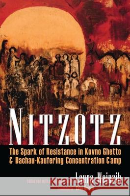 Nitzotz: The Spark of Resistance in Kovno Ghetto & Dachau-Kaufering Concentration Camp Weinrib, Laura M. 9780815632337 Syracuse University Press